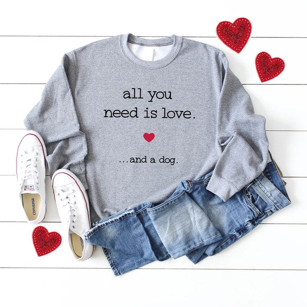 All You Need is Love and a Dog Graphic Sweatshirt