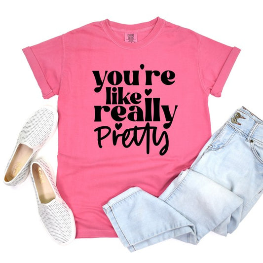 You're Like Really Pretty Garment Dyed Tee